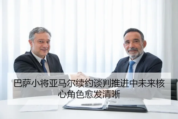 巴萨小将亚马尔续约谈判推进中未来核心角色愈发清晰