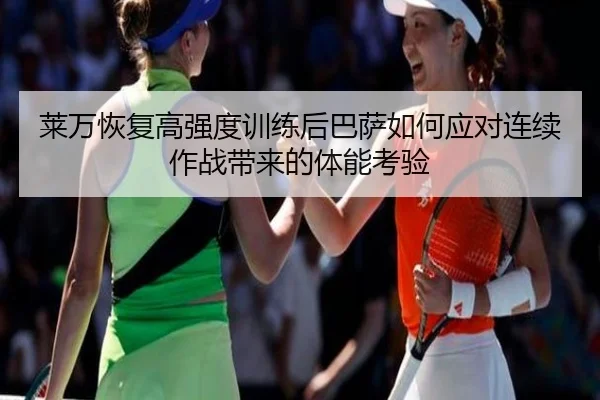 莱万恢复高强度训练后巴萨如何应对连续作战带来的体能考验